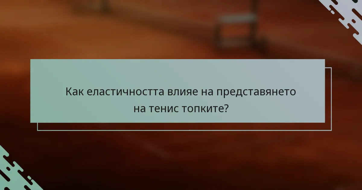 Как еластичността влияе на представянето на тенис топките?