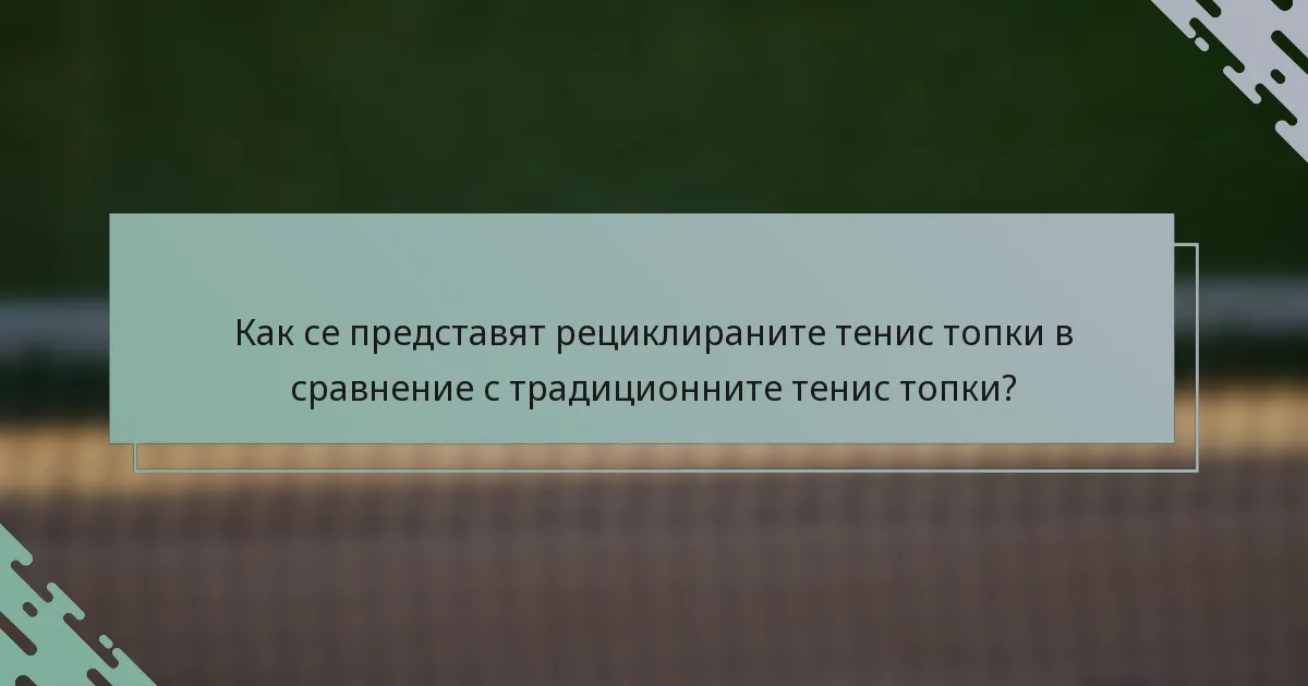 Как се представят рециклираните тенис топки в сравнение с традиционните тенис топки?