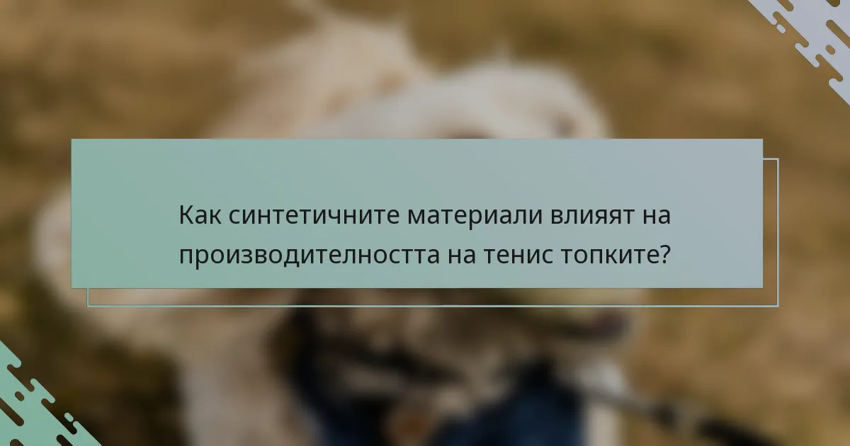 Как синтетичните материали влияят на производителността на тенис топките?