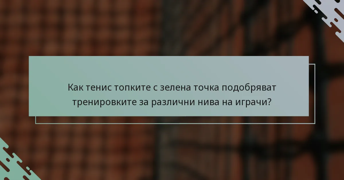 Как тенис топките с зелена точка подобряват тренировките за различни нива на играчи?