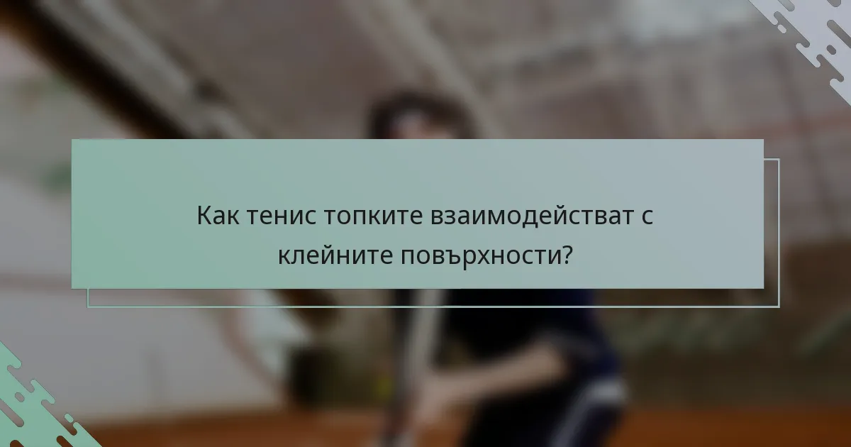 Как тенис топките взаимодействат с клейните повърхности?