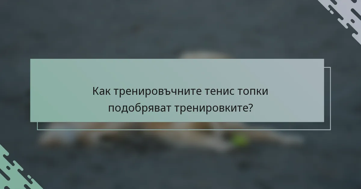 Как тренировъчните тенис топки подобряват тренировките?