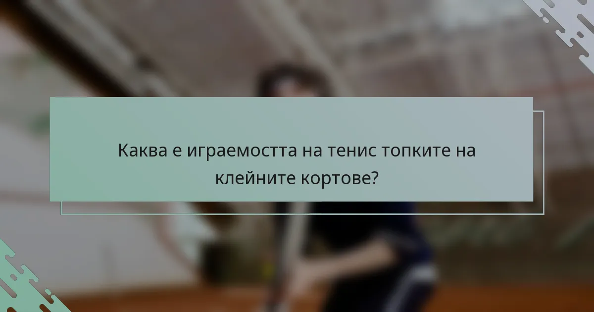 Каква е играемостта на тенис топките на клейните кортове?