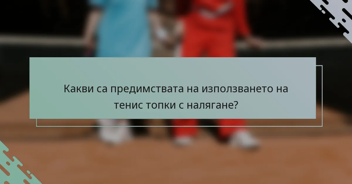 Какви са предимствата на използването на тенис топки с налягане?