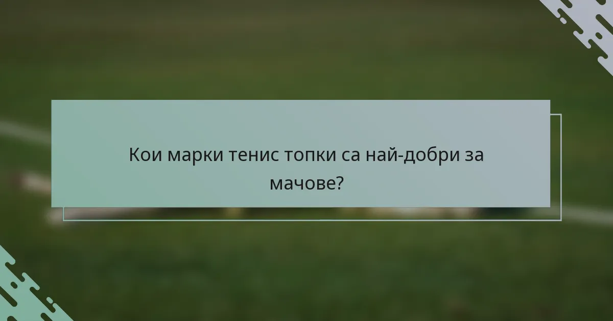 Кои марки тенис топки са най-добри за мачове?